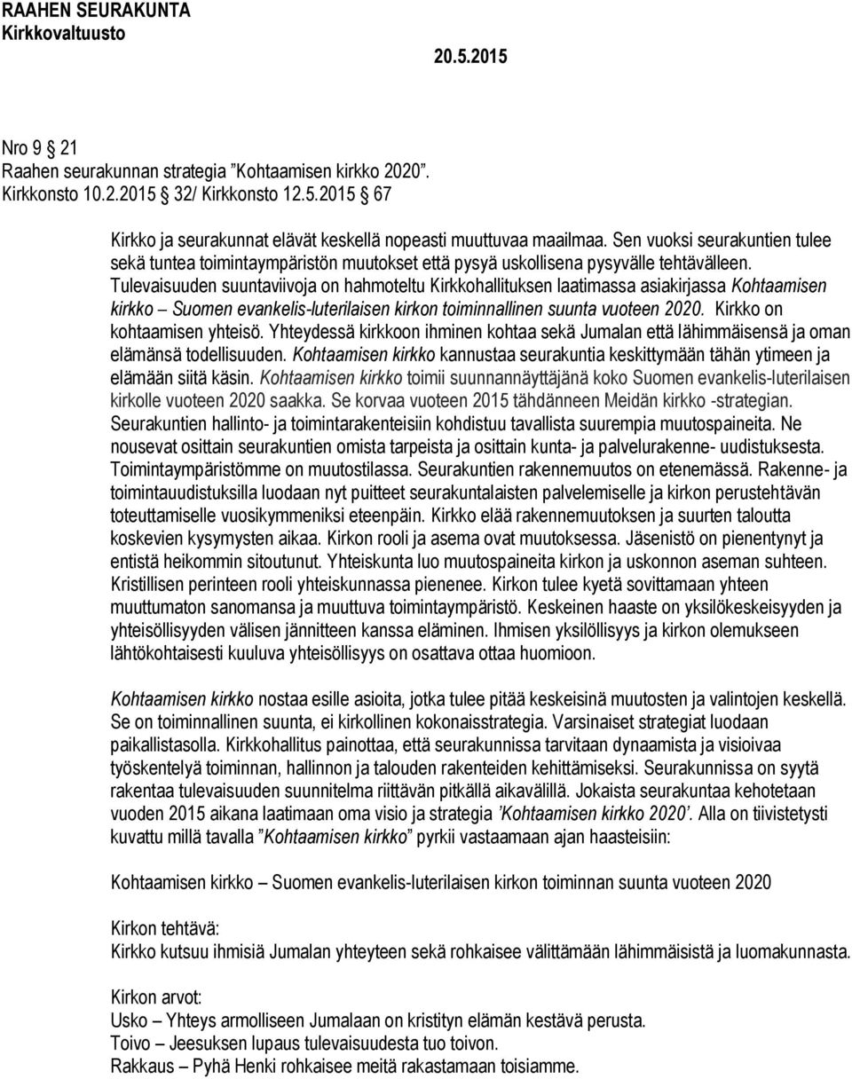 Tulevaisuuden suuntaviivoja on hahmoteltu Kirkkohallituksen laatimassa asiakirjassa Kohtaamisen kirkko Suomen evankelis-luterilaisen kirkon toiminnallinen suunta vuoteen 2020.