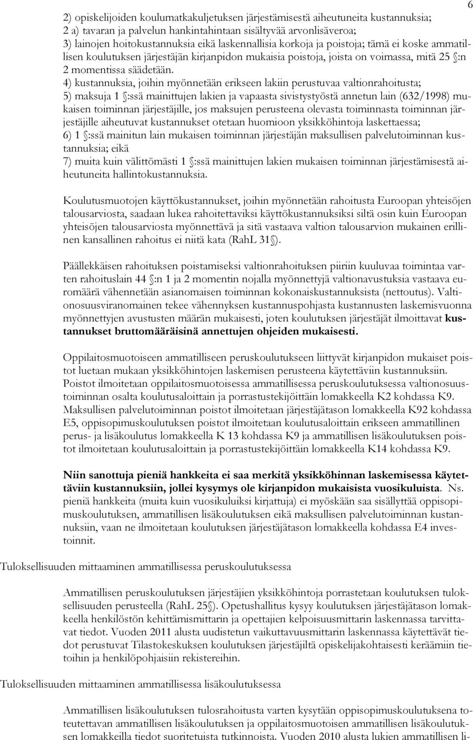 4) kustannuksia, joihin myönnetään erikseen lakiin perustuvaa valtionrahoitusta; 5) maksuja 1 :ssä mainittujen lakien ja vapaasta sivistystyöstä annetun lain (632/1998) mukaisen toiminnan