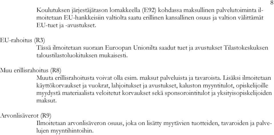 Muu erillisrahoitus (R8) Muuta erillisrahoitusta voivat olla esim. maksut palveluista ja tavaroista.