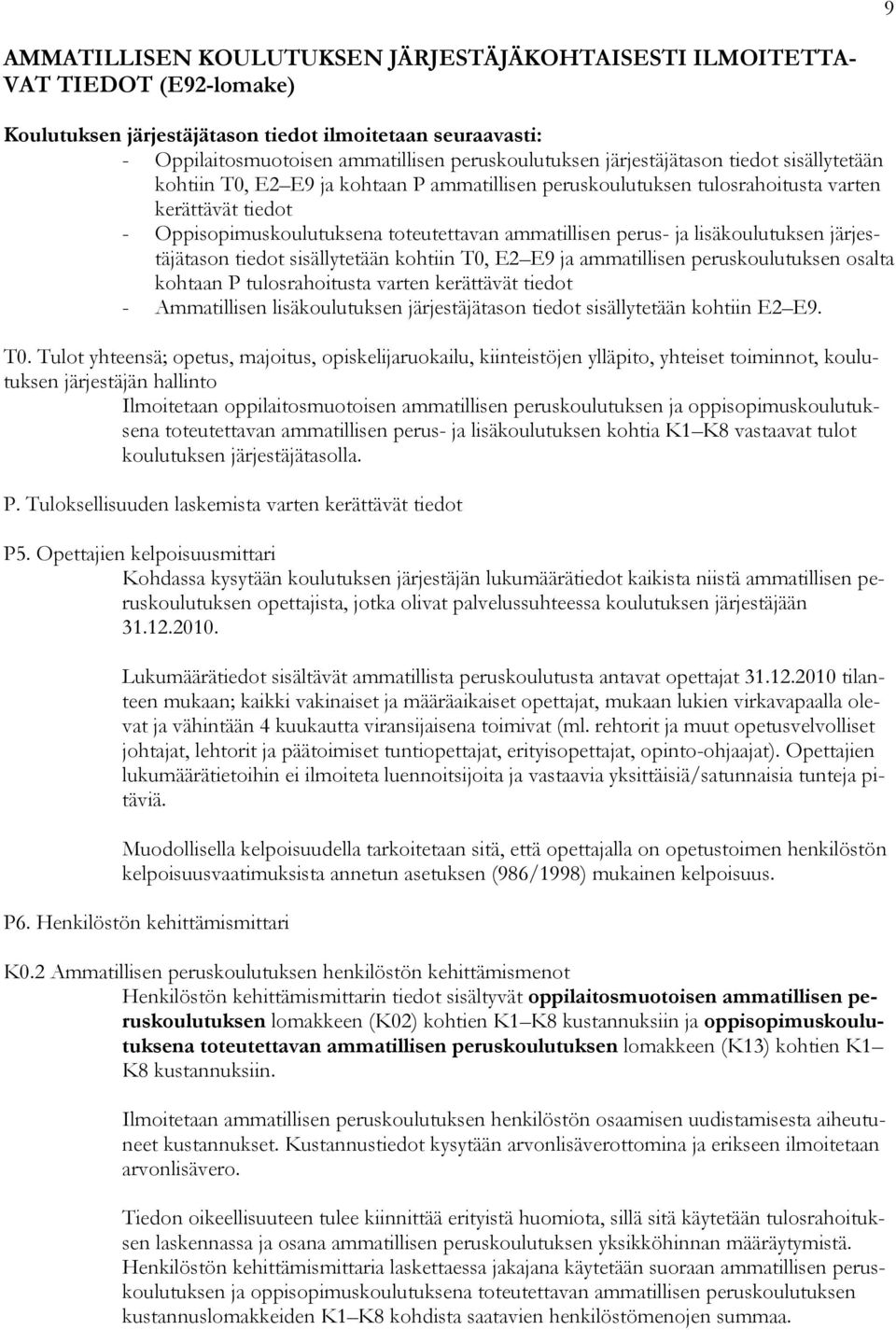 ja lisäkoulutuksen järjestäjätason tiedot sisällytetään kohtiin T0, E2 E9 ja ammatillisen peruskoulutuksen osalta kohtaan P tulosrahoitusta varten kerättävät tiedot - Ammatillisen lisäkoulutuksen