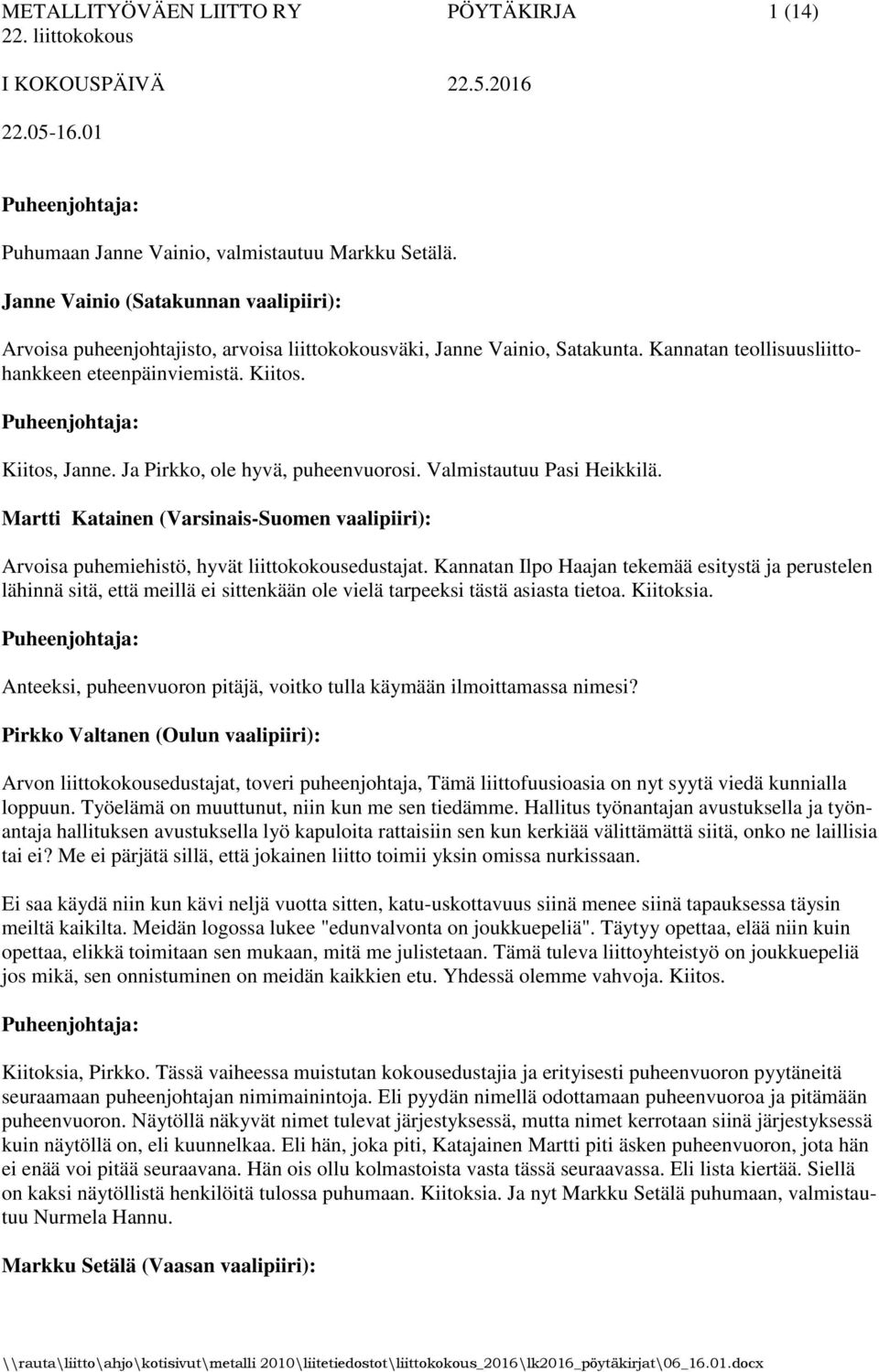 Ja Pirkko, ole hyvä, puheenvuorosi. Valmistautuu Pasi Heikkilä. Martti Katainen (Varsinais-Suomen vaalipiiri): Arvoisa puhemiehistö, hyvät liittokokousedustajat.