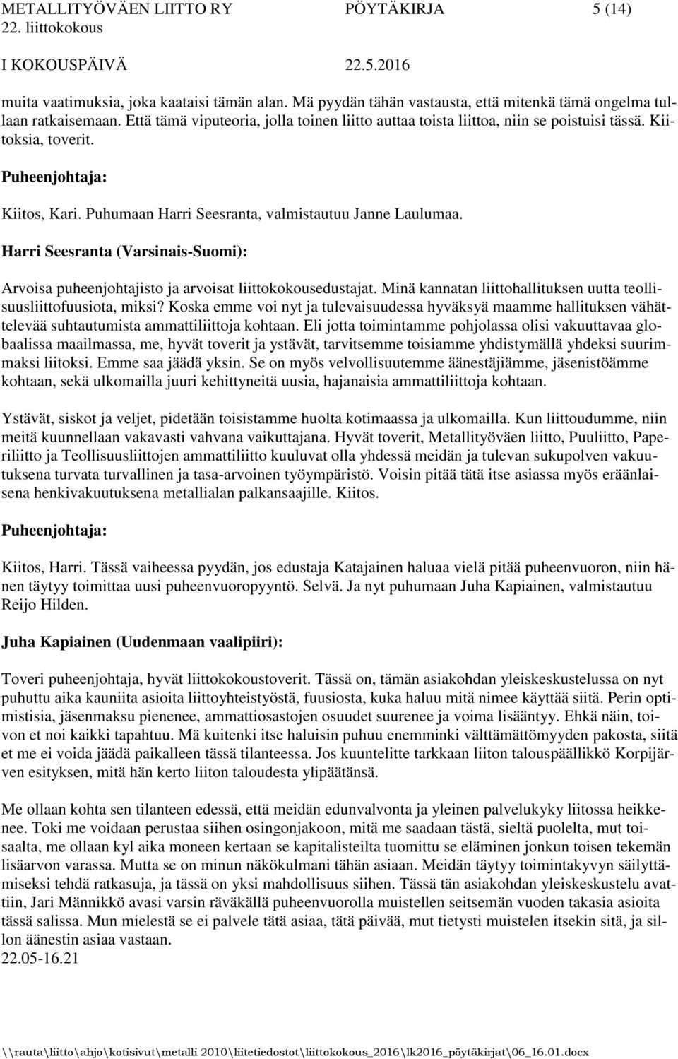 Harri Seesranta (Varsinais-Suomi): Arvoisa puheenjohtajisto ja arvoisat liittokokousedustajat. Minä kannatan liittohallituksen uutta teollisuusliittofuusiota, miksi?