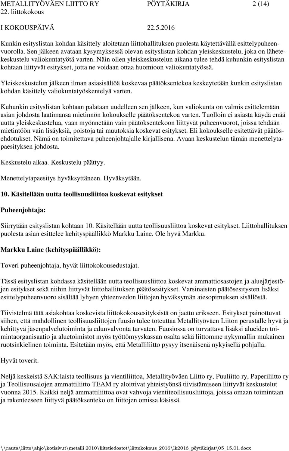 Näin ollen yleiskeskustelun aikana tulee tehdä kuhunkin esityslistan kohtaan liittyvät esitykset, jotta ne voidaan ottaa huomioon valiokuntatyössä.