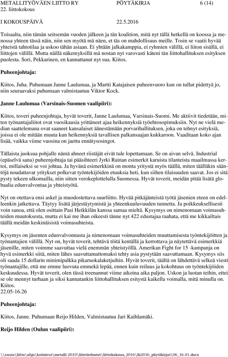 Mutta näillä näkemyksillä mä nostan nyt varovasti käteni tän liittohallituksen esityksen puolesta. Sori, Pekkarinen, en kannattanut nyt sua. Kiitos. Kiitos, Juha.