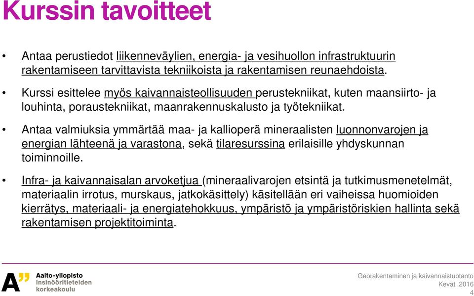 Antaa valmiuksia ymmärtää maa- ja kallioperä mineraalisten luonnonvarojen ja energian lähteenä ja varastona, sekä tilaresurssina erilaisille yhdyskunnan toiminnoille.