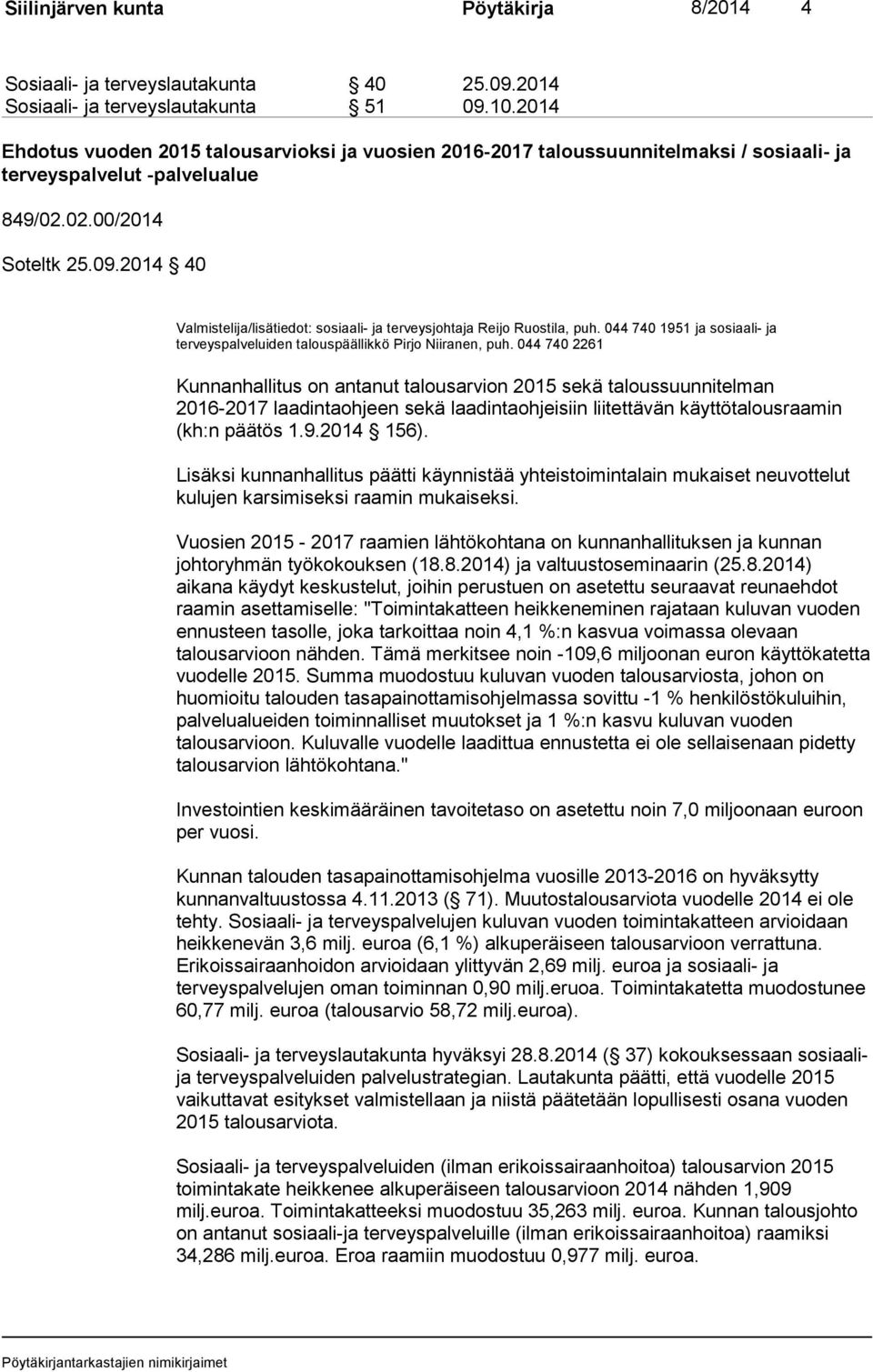 2014 40 Valmistelija/lisätiedot: sosiaali- ja terveysjohtaja Reijo Ruostila, puh. 044 740 1951 ja sosiaali- ja terveyspalveluiden talouspäällikkö Pirjo Niiranen, puh.