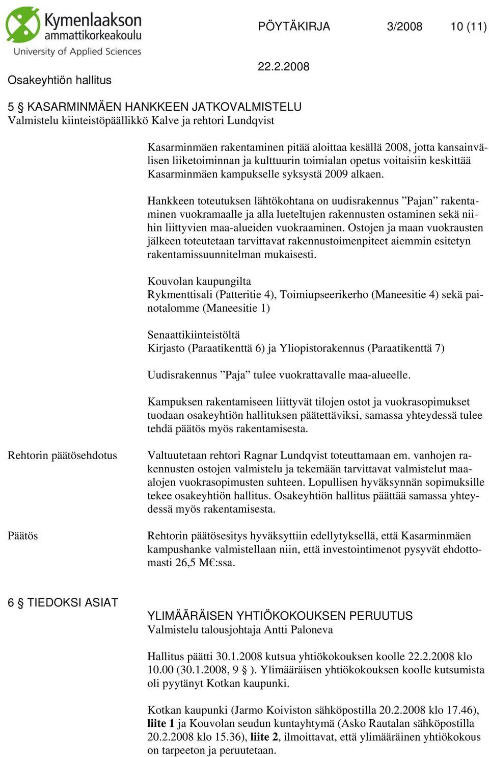 Hankkeen toteutuksen lähtökohtana on uudisrakennus Pajan rakentaminen vuokramaalle ja alla lueteltujen rakennusten ostaminen sekä niihin liittyvien maa-alueiden vuokraaminen.