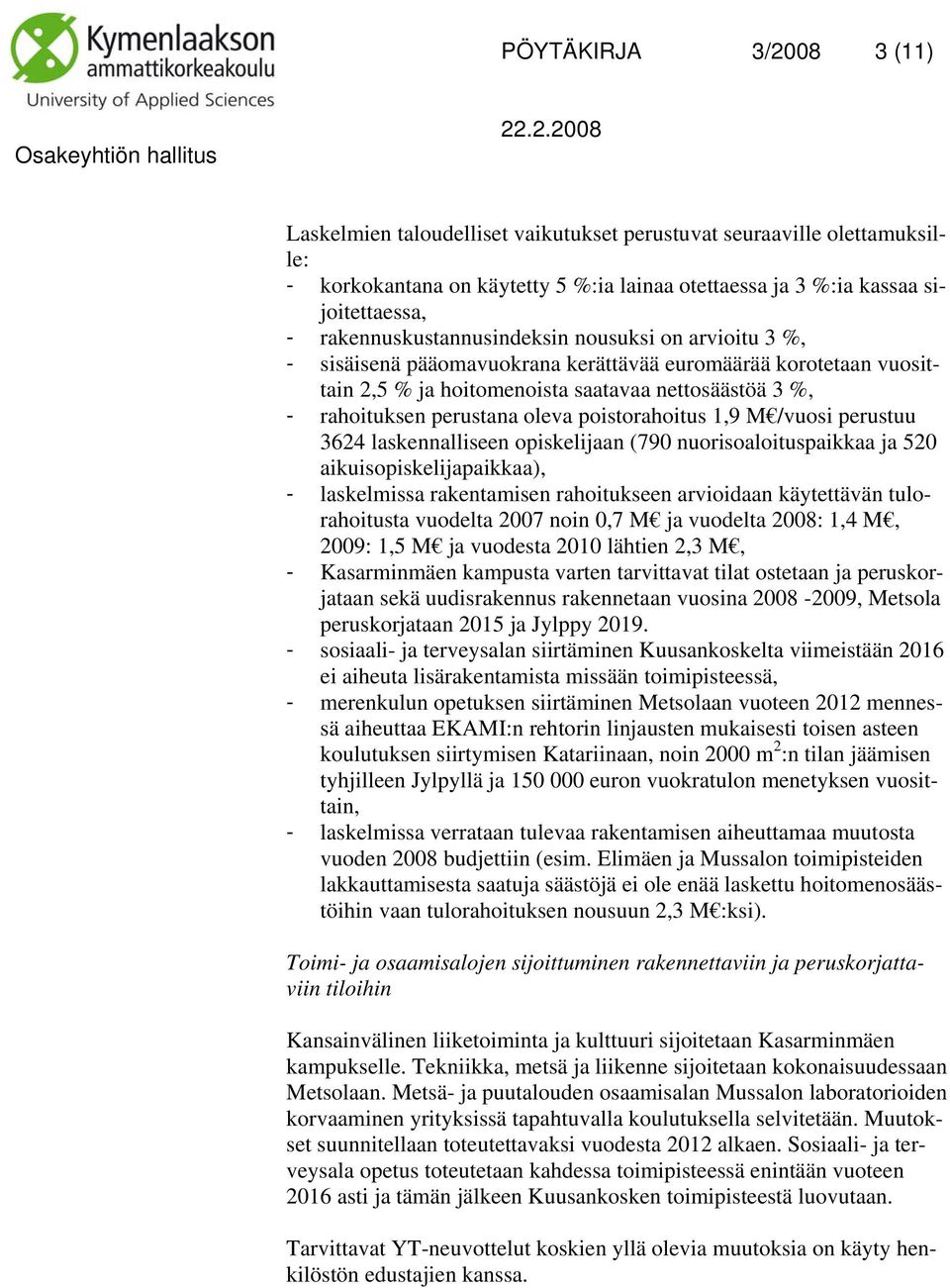 oleva poistorahoitus 1,9 M /vuosi perustuu 3624 laskennalliseen opiskelijaan (790 nuorisoaloituspaikkaa ja 520 aikuisopiskelijapaikkaa), - laskelmissa rakentamisen rahoitukseen arvioidaan käytettävän