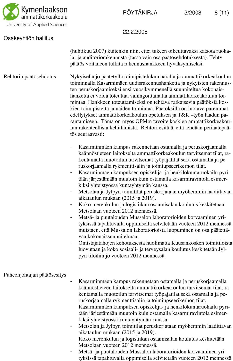 Rehtorin päätösehdotus Nykyisellä jo päätetyllä toimipistelukumäärällä ja ammattikorkeakoulun toiminnalla Kasarmimäen uudisrakennushanketta ja nykyisten rakennusten peruskorjaamiseksi ensi