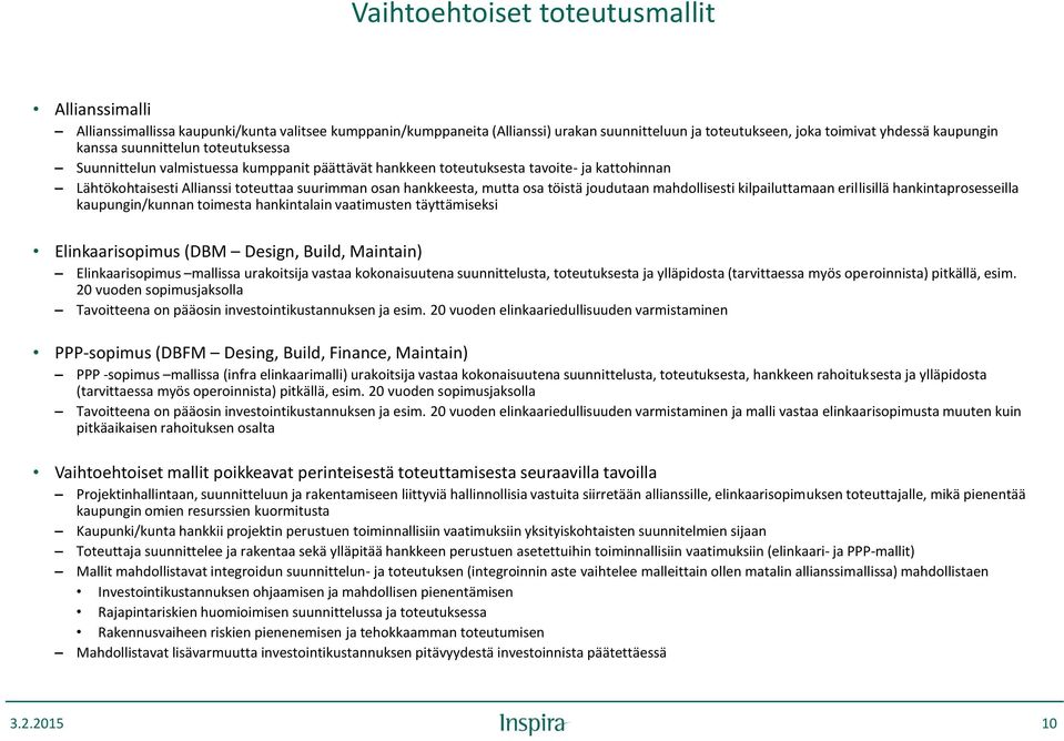 töistä joudutaan mahdollisesti kilpailuttamaan erillisillä hankintaprosesseilla kaupungin/kunnan toimesta hankintalain vaatimusten täyttämiseksi Elinkaarisopimus (DBM Design, Build, Maintain)