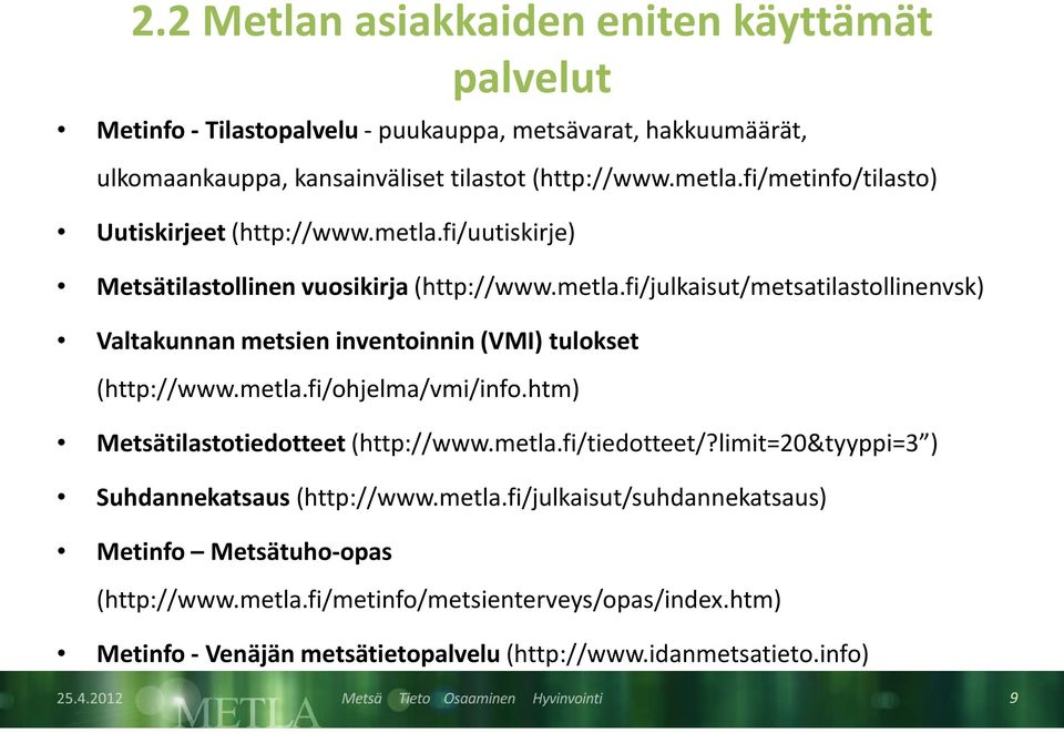 metla.fi/ohjelma/vmi/info.htm) Metsätilastotiedotteet (http://www.metla.fi/tiedotteet/?limit=20&tyyppi=3 ) Suhdannekatsaus (http://www.metla.fi/julkaisut/suhdannekatsaus) Metinfo Metsätuho-opas (http://www.