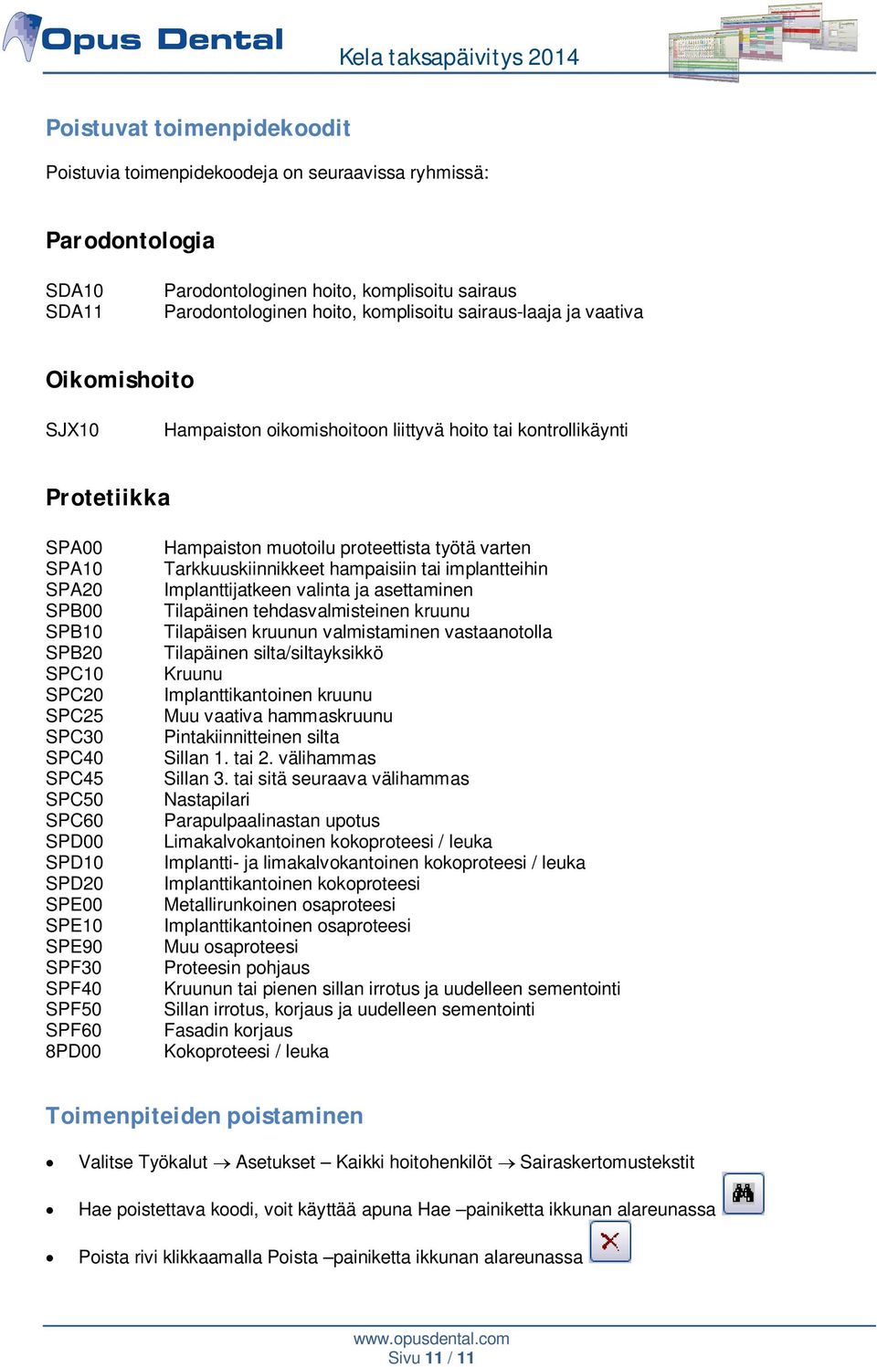 SPD20 SPE00 SPE10 SPE90 SPF30 SPF40 SPF50 SPF60 8PD00 Hampaiston muotoilu proteettista työtä varten Tarkkuuskiinnikkeet hampaisiin tai implantteihin Implanttijatkeen valinta ja asettaminen Tilapäinen