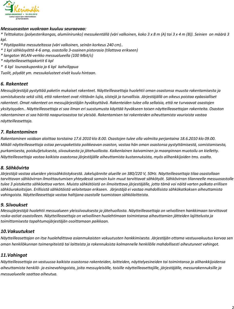 . * 1 kpl sähkösyöttö 4-6 amp, osastolla 3-osainen pistorasia (tilattava erikseen) * langaton WLAN-verkko messualueella (100 Mbit/s) * näytteilleasettajakortit 6 kpl * 6 kpl lounaskuponkia ja 6 kpl