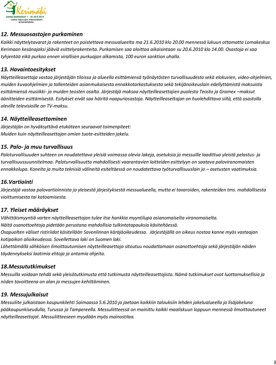 13. Havaintoesitykset Näytteilleasettaja vastaa järjestäjän tiloissa ja alueella esittämiensä työnäytösten turvallisuudesta sekä elokuvien, video-ohjelmien, muiden kuvaohjelmien ja tallenteiden