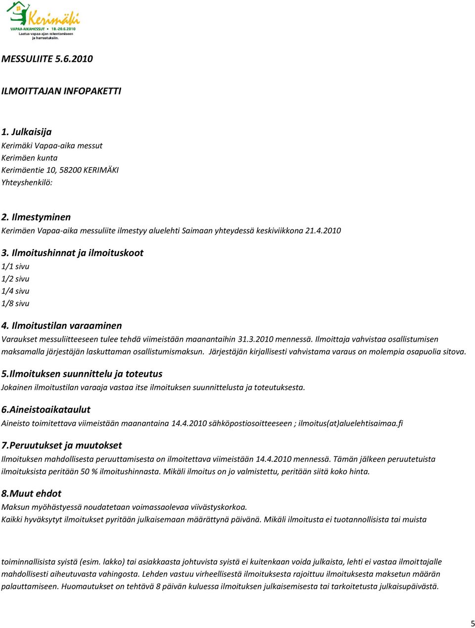 Ilmoitustilan varaaminen Varaukset messuliitteeseen tulee tehdä viimeistään maanantaihin 31.3.2010 mennessä. Ilmoittaja vahvistaa osallistumisen maksamalla järjestäjän laskuttaman osallistumismaksun.