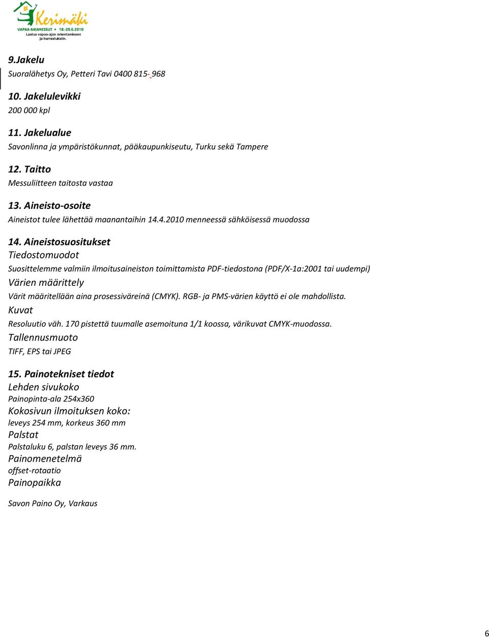 Aineistosuositukset Tiedostomuodot Suosittelemme valmiin ilmoitusaineiston toimittamista PDF-tiedostona (PDF/X-1a:2001 tai uudempi) Värien määrittely Värit määritellään aina prosessiväreinä (CMYK).