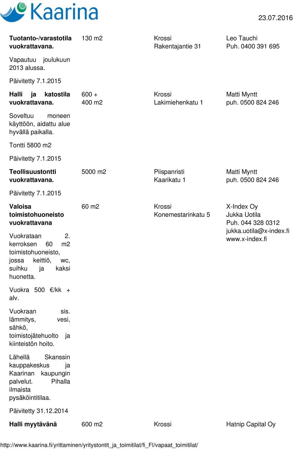 Päivitetty 7.1.2015 Valoisa toimistohuoneisto vuokrattavana Vuokrataan 2. kerroksen 60 m2 toimistohuoneisto, jossa keittiö, wc, suihku ja kaksi huonetta. Vuokra 500 /kk + alv. Vuokraan sis.