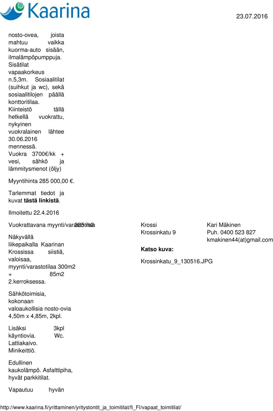 Tarlemmat tiedot ja kuvat tästä linkistä. Ilmoitettu 22.4.2016 Vuokrattavana myynti/varastotilaa 385 m2 Krossi Kari Mäkinen Krossinkatu 9 Puh. 0400 523 827 Näkyvällä kmakinen44(at)gmail.