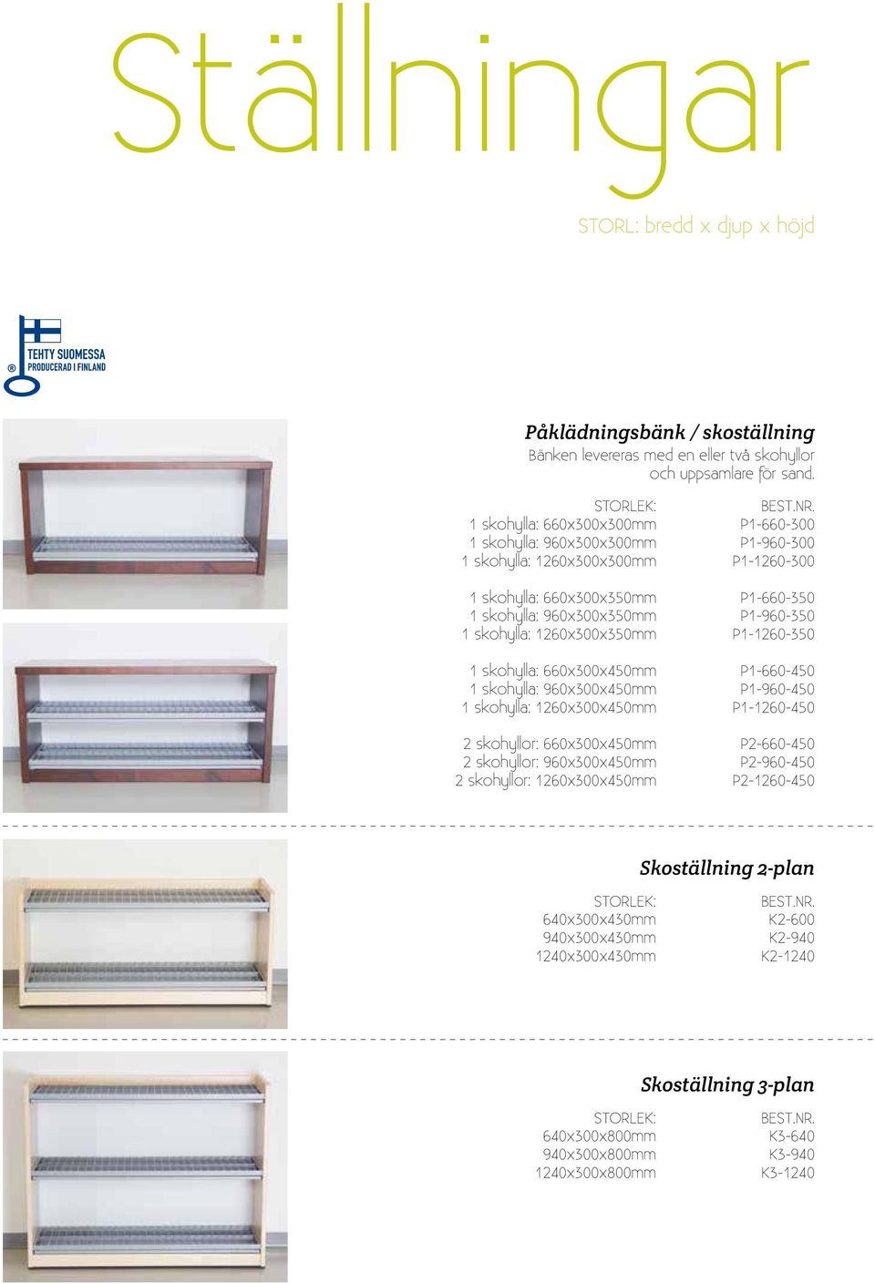 skohylla: 1260x300x350mm P1-1260-350 1 skohylla: 660x300x450mm P1-660-450 1 skohylla: 960x300x450mm P1-960-450 1 skohylla: 1260x300x450mm P1-1260-450 2 skohyllor: 660x300x450mm P2-660-450 2