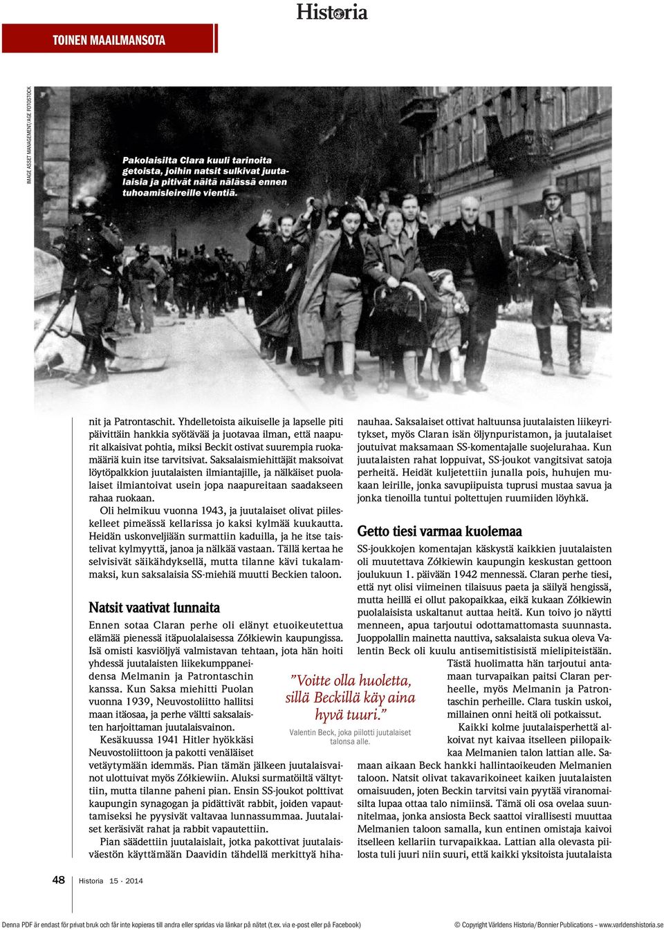Yhdelletoista aikuiselle ja lapselle piti päivittäin hankkia syötävää ja juotavaa ilman, että naapurit alkaisivat pohtia, miksi Beckit ostivat suurempia ruokamääriä kuin itse tarvitsivat.
