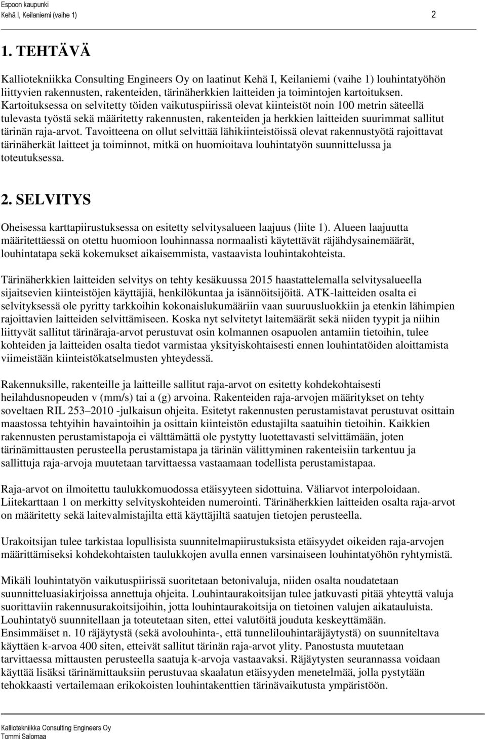 Kartoituksessa on selvitetty töiden vaikutuspiirissä olevat kiinteistöt noin 100 metrin säteellä tulevasta työstä sekä määritetty rakennusten, rakenteiden ja herkkien laitteiden suurimmat sallitut