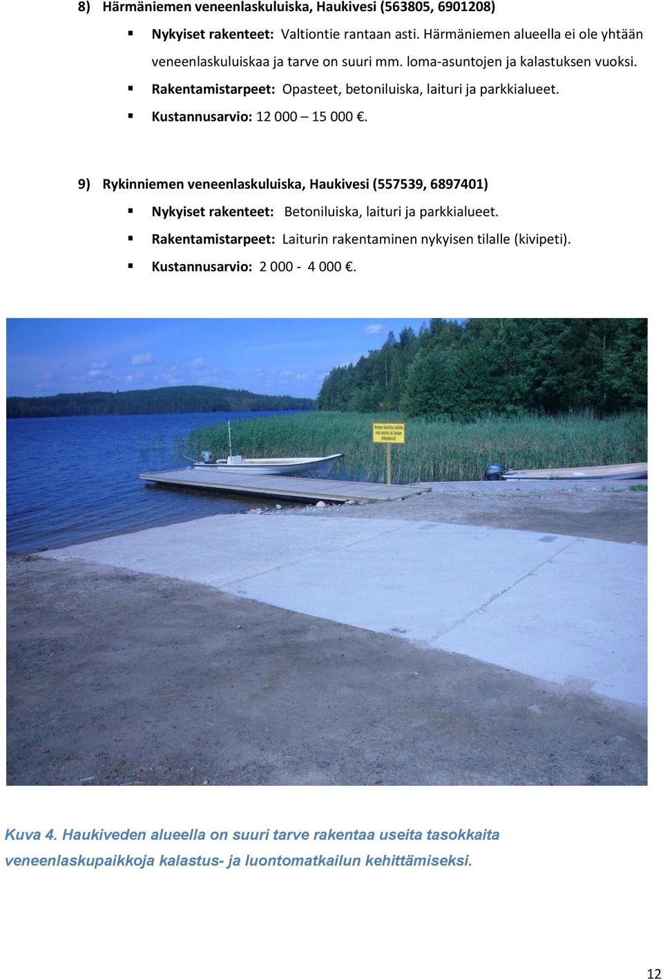 Rakentamistarpeet: Opasteet, betoniluiska, laituri ja parkkialueet. Kustannusarvio: 12 000 15 000.