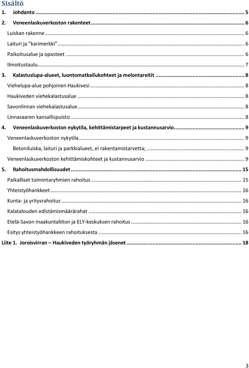 .. 8 4. Veneenlaskuverkoston nykytila, kehittämistarpeet ja kustannusarvio... 9 Veneenlaskuverkoston nykytila... 9 Betoniluiska, laituri ja parkkialueet, ei rakentamistarvetta;.