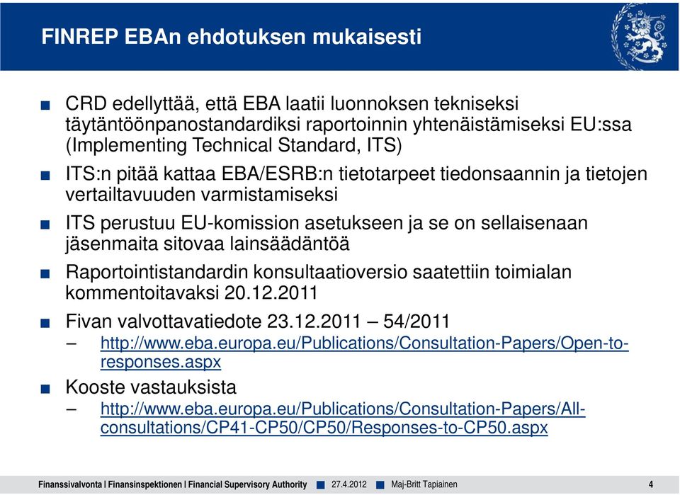 Raportointistandardin konsultaatioversio saatettiin toimialan kommentoitavaksi 20.12.2011 Fivan valvottavatiedote 23.12.2011 54/2011 http://www.eba.europa.