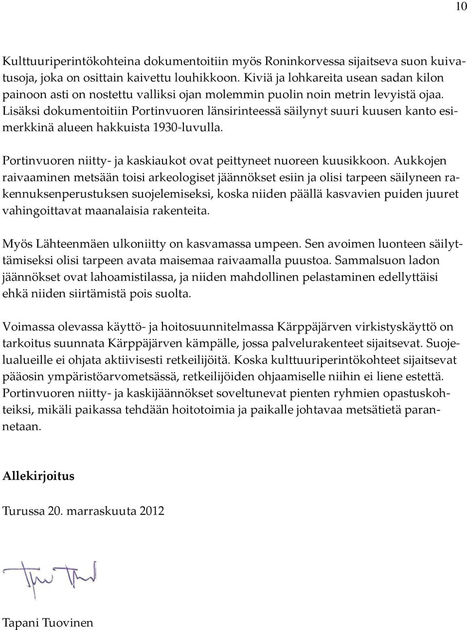 Lisäksi dokumentoitiin Portinvuoren länsirinteessä säilynyt suuri kuusen kanto esimerkkinä alueen hakkuista 1930-luvulla. Portinvuoren niitty- ja kaskiaukot ovat peittyneet nuoreen kuusikkoon.