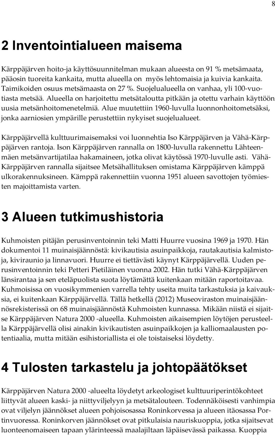 Alue muutettiin 1960-luvulla luonnonhoitometsäksi, jonka aarniosien ympärille perustettiin nykyiset suojelualueet.