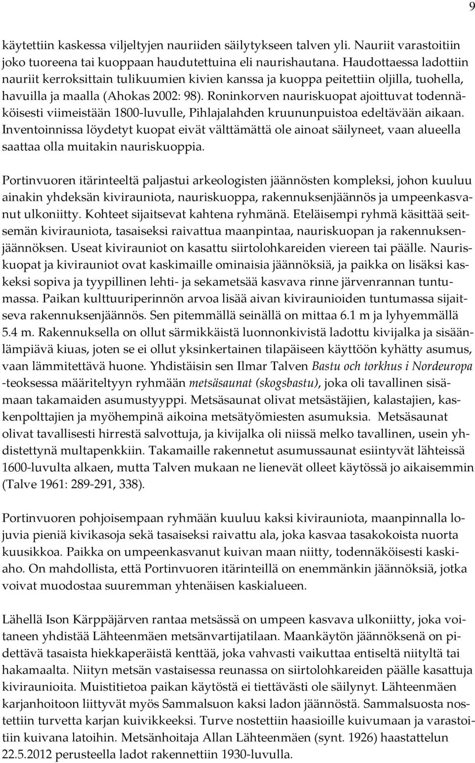 Roninkorven nauriskuopat ajoittuvat todennäköisesti viimeistään 1800-luvulle, Pihlajalahden kruununpuistoa edeltävään aikaan.