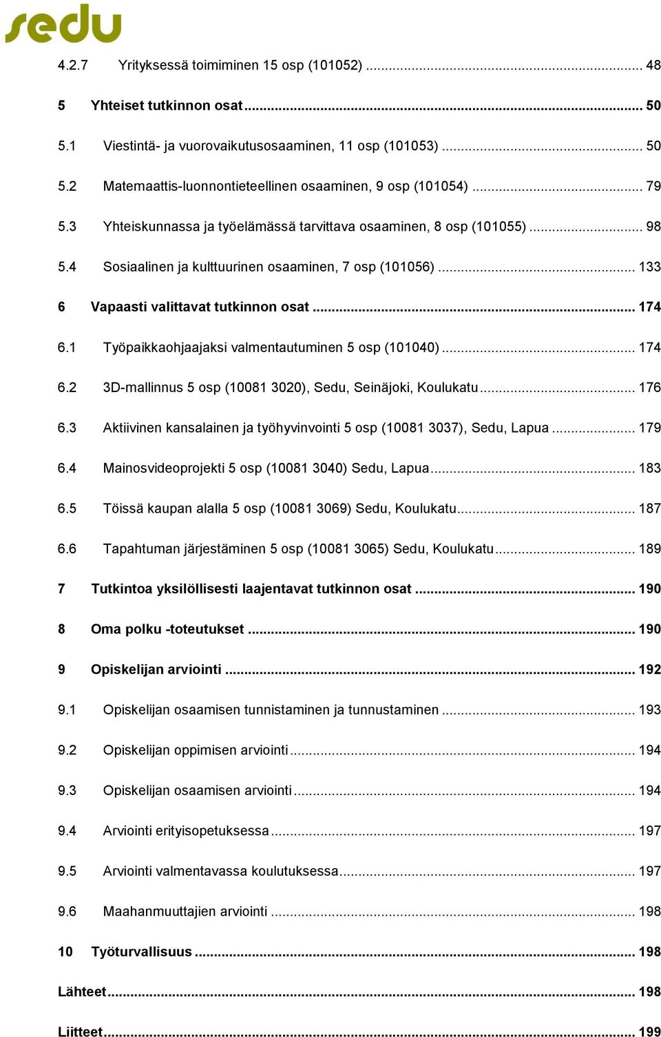 1 Työpaikkaohjaajaksi valmentautuminen 5 osp (101040)... 174 6.2 3D-mallinnus 5 osp (10081 3020), Sedu, Seinäjoki, Koulukatu... 176 6.