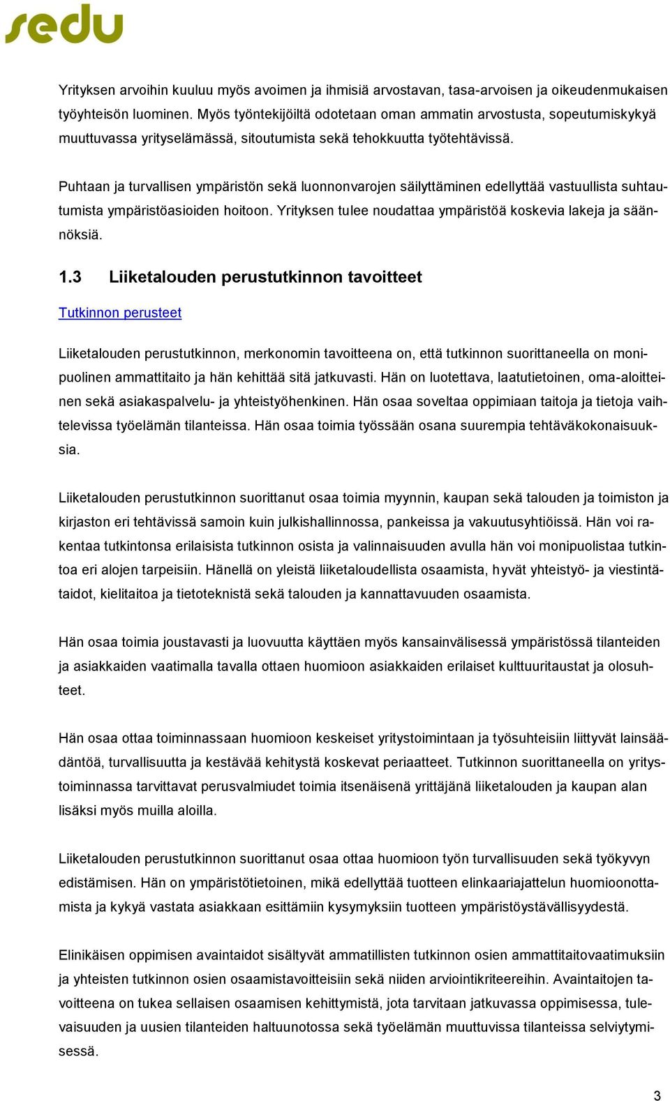 Puhtaan ja turvallisen ympäristön sekä luonnonvarojen säilyttäminen edellyttää vastuullista suhtautumista ympäristöasioiden hoitoon. Yrityksen tulee noudattaa ympäristöä koskevia lakeja ja säännöksiä.