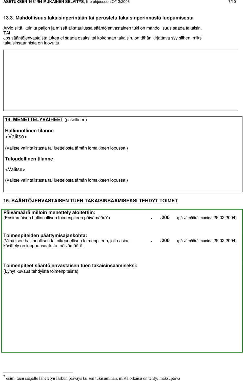 TAI Jos sääntöjenvastaista tukea ei saada osaksi tai kokonaan takaisin, on tähän kirjattava syy siihen, miksi takaisinsaannista on luovuttu. 14.