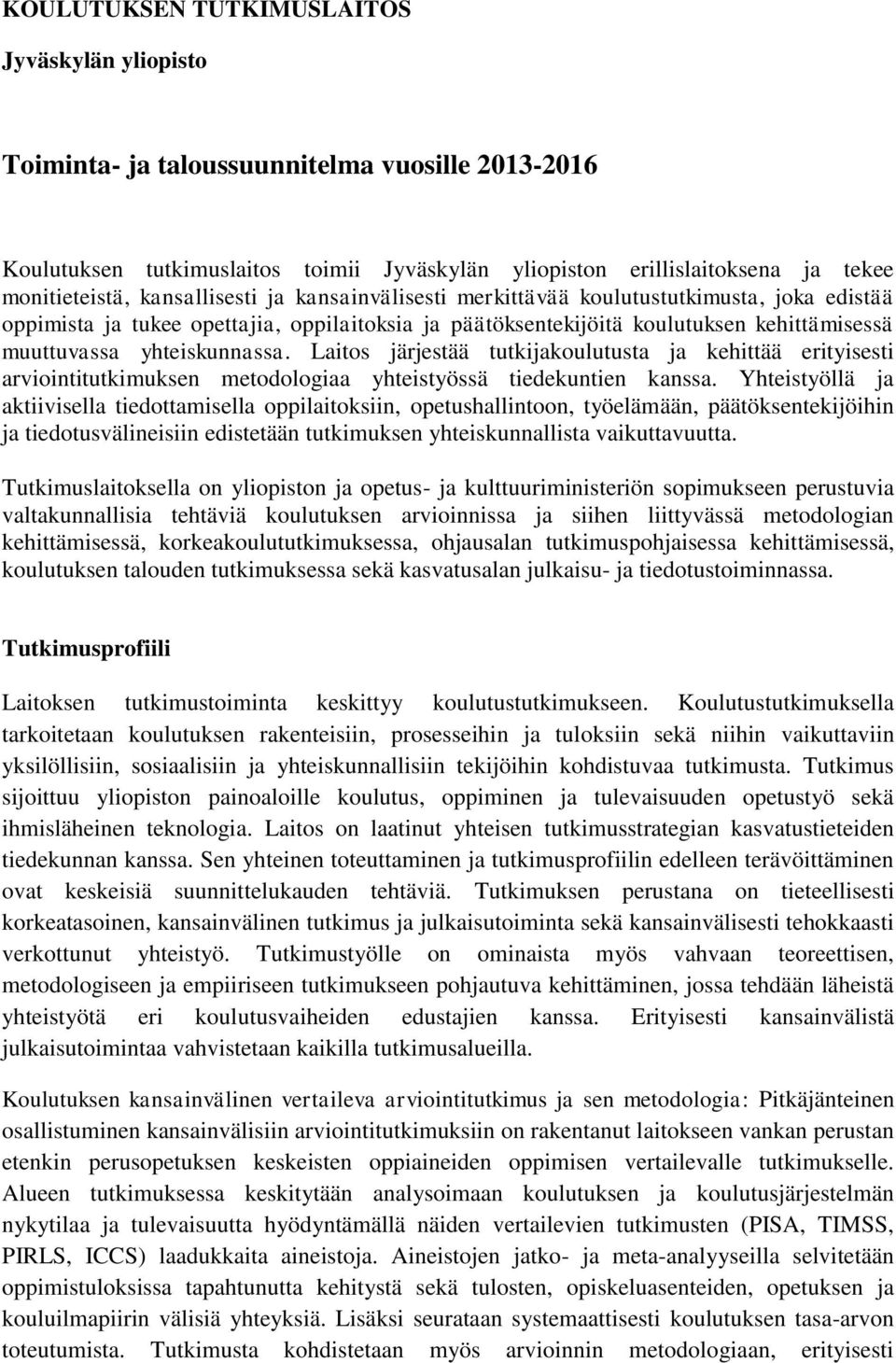 Laitos järjestää tutkijakoulutusta ja kehittää erityisesti arviointitutkimuksen metodologiaa yhteistyössä tiedekuntien kanssa.