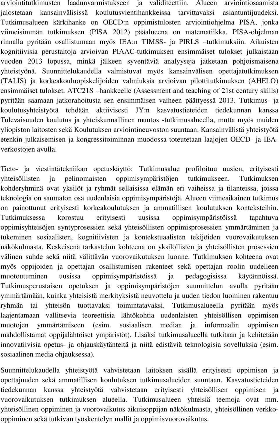 PISA-ohjelman rinnalla pyritään osallistumaan myös IEA:n TIMSS- ja PIRLS tutkimuksiin.