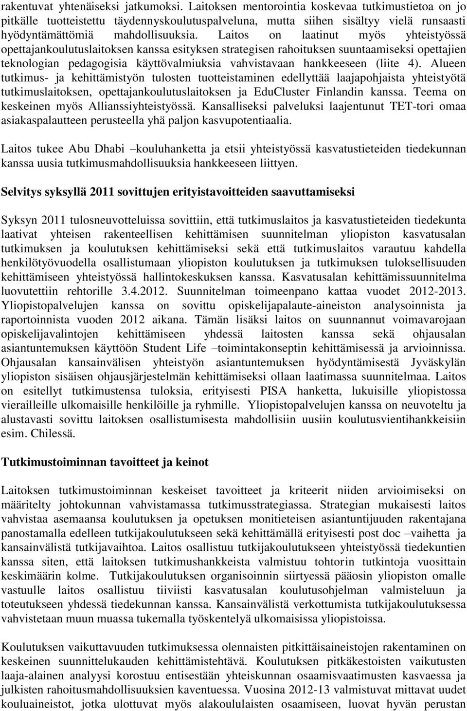 Laitos on laatinut myös yhteistyössä opettajankoulutuslaitoksen kanssa esityksen strategisen rahoituksen suuntaamiseksi opettajien teknologian pedagogisia käyttövalmiuksia vahvistavaan hankkeeseen