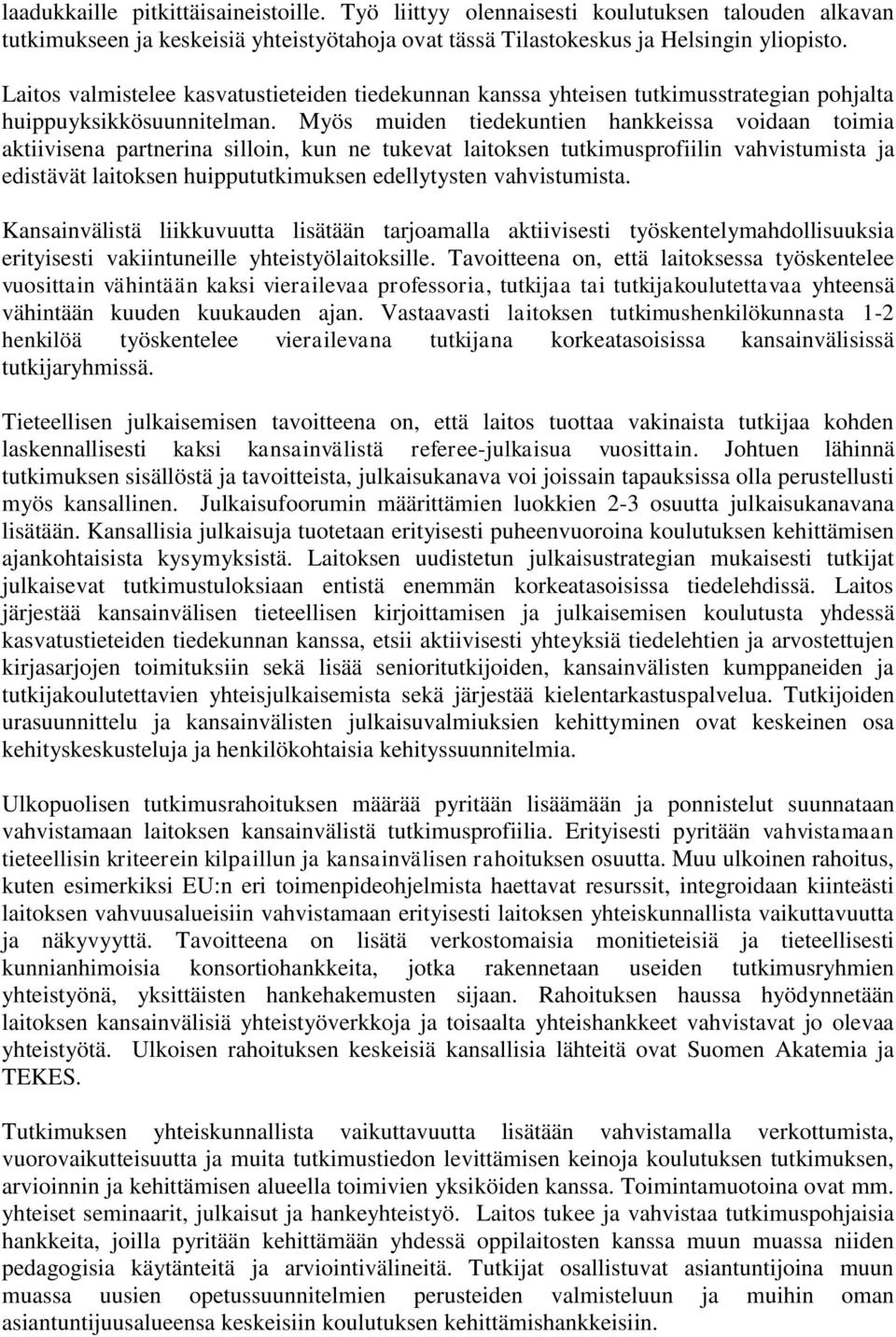 Myös muiden tiedekuntien hankkeissa voidaan toimia aktiivisena partnerina silloin, kun ne tukevat laitoksen tutkimusprofiilin vahvistumista ja edistävät laitoksen huippututkimuksen edellytysten