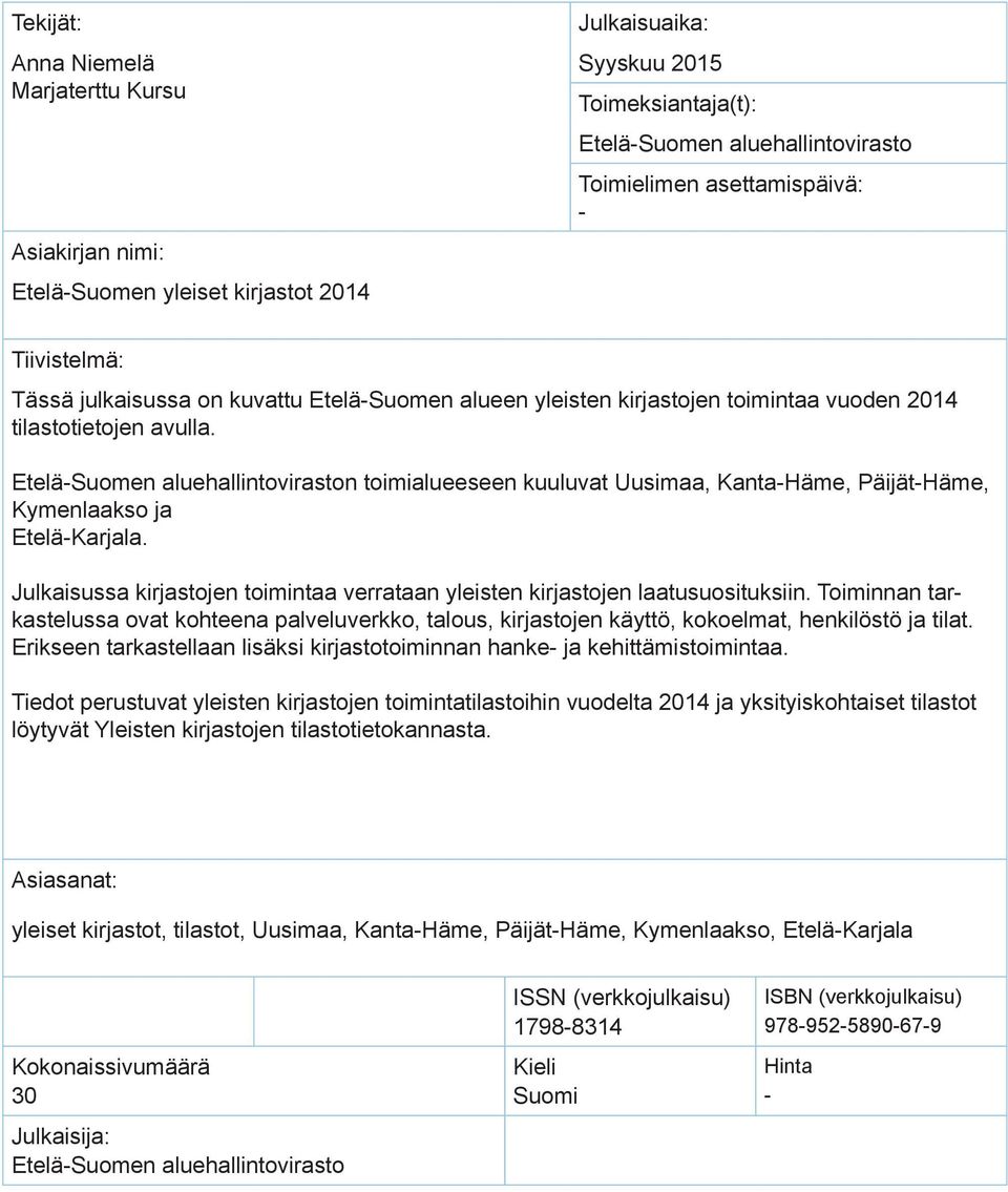 Etelä-Suomen aluehallintoviraston toimialueeseen kuuluvat Uusimaa, Kanta-Häme, Päijät-Häme, Kymenlaakso ja Etelä-Karjala.