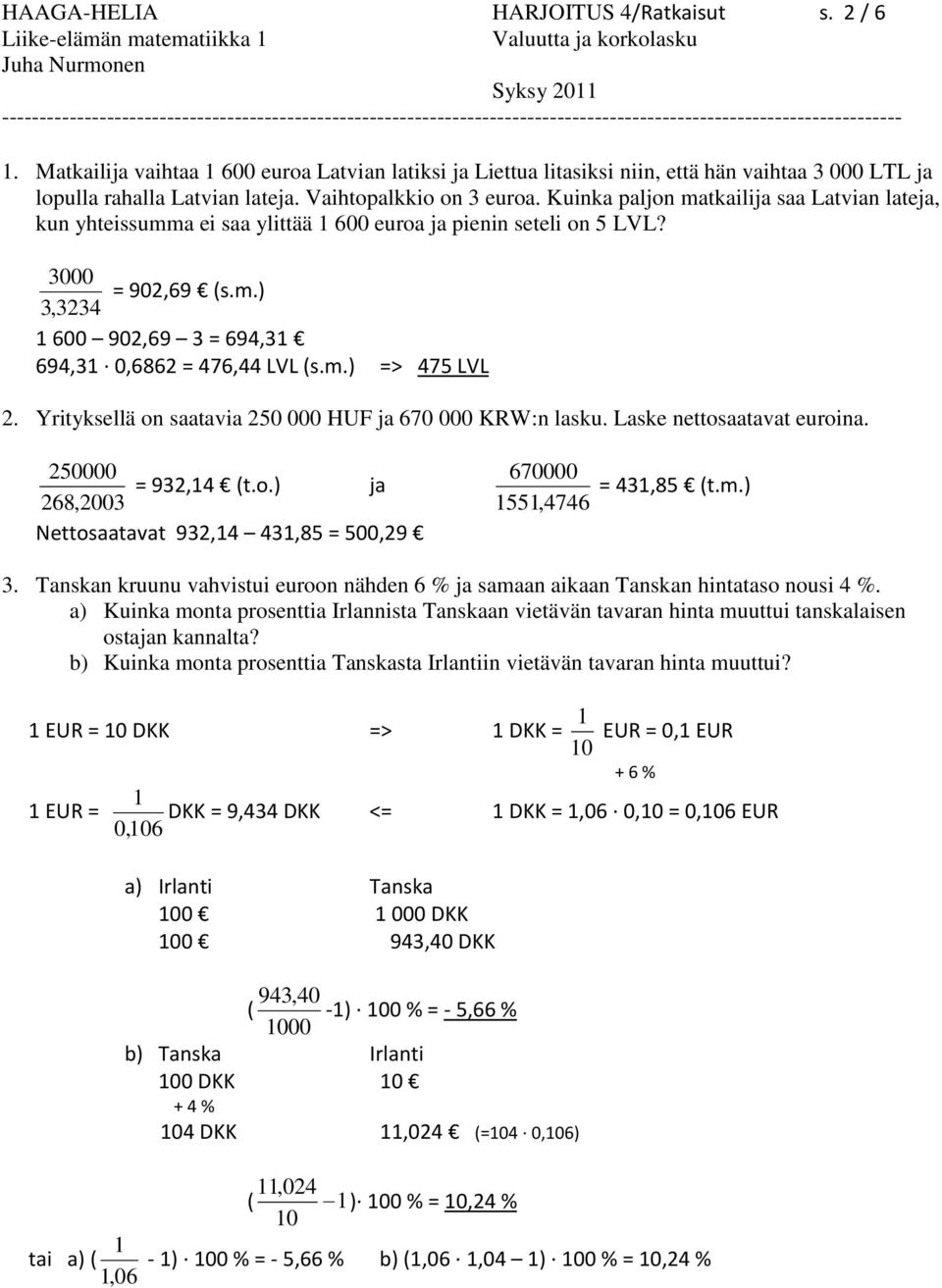 Kuinka paljon matkailija saa Latvian lateja, kun yhteissumma ei saa ylittää 600 euroa ja pienin seteli on 5 LVL? 3000 = 902,69 (s.m.) 3,3234 600 902,69 3 = 694,3 694,3 0,6862 = 476,44 LVL (s.m.) => 475 LVL 2.