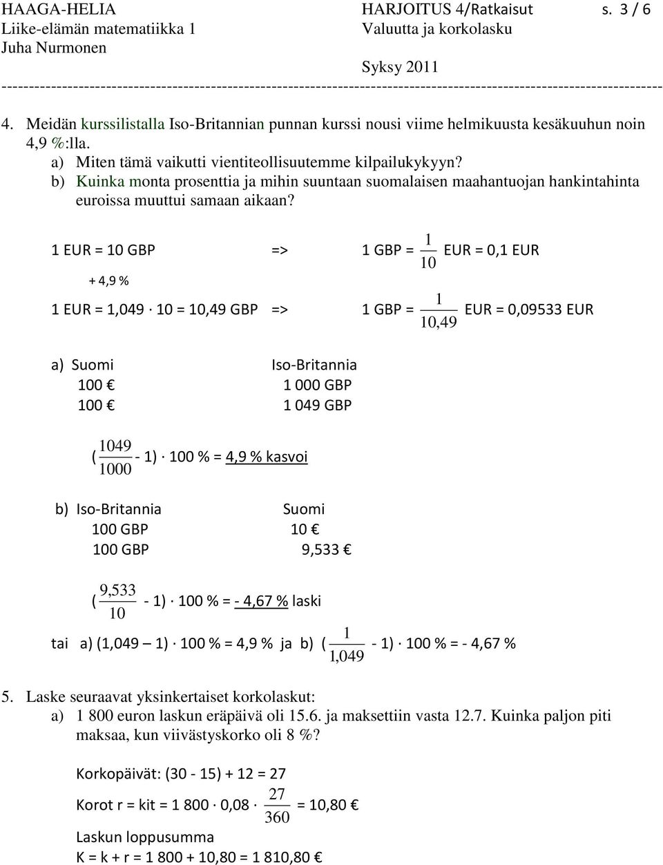 EUR = 0 GBP => GBP = 0 EUR = 0, EUR + 4,9 % EUR =,049 0 = 0,49 GBP => GBP = 0,49 EUR = 0,09533 EUR a) Suomi Iso-Britannia 00 000 GBP 00 049 GBP 049 ( - ) 00 % = 4,9 % kasvoi 000 b) Iso-Britannia