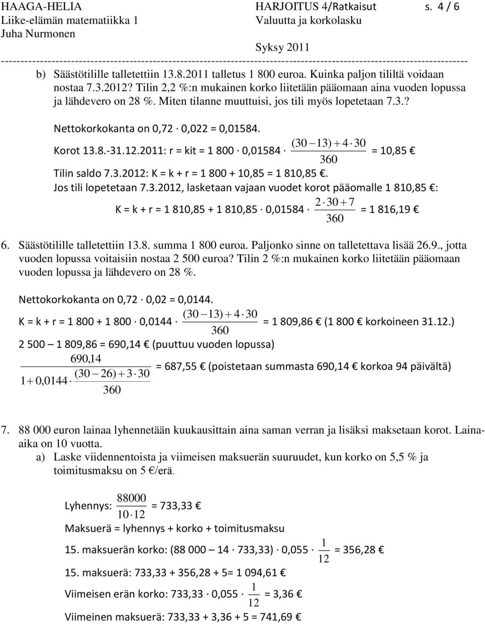 ( 30 3) 4 30 Korot 3.8.-3.2.20: r = kit = 800 0,0584 = 0,85 Tilin saldo 7.3.202: K = k + r = 800 + 0,85 = 80,85. Jos tili lopetetaan 7.3.202, lasketaan vajaan vuodet korot pääomalle 80,85 : 2 30 7 K = k + r = 80,85 + 80,85 0,0584 = 86,9 6.