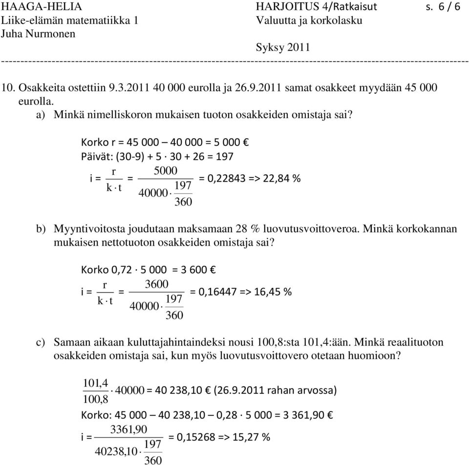 Korko r = 45 000 40 000 = 5 000 Päivät: (30-9) + 5 30 + 26 = 97 r 5000 i = = = 0,22843 => 22,84 % k t 97 40000 b) Myyntivoitosta joudutaan maksamaan 28 % luovutusvoittoveroa.