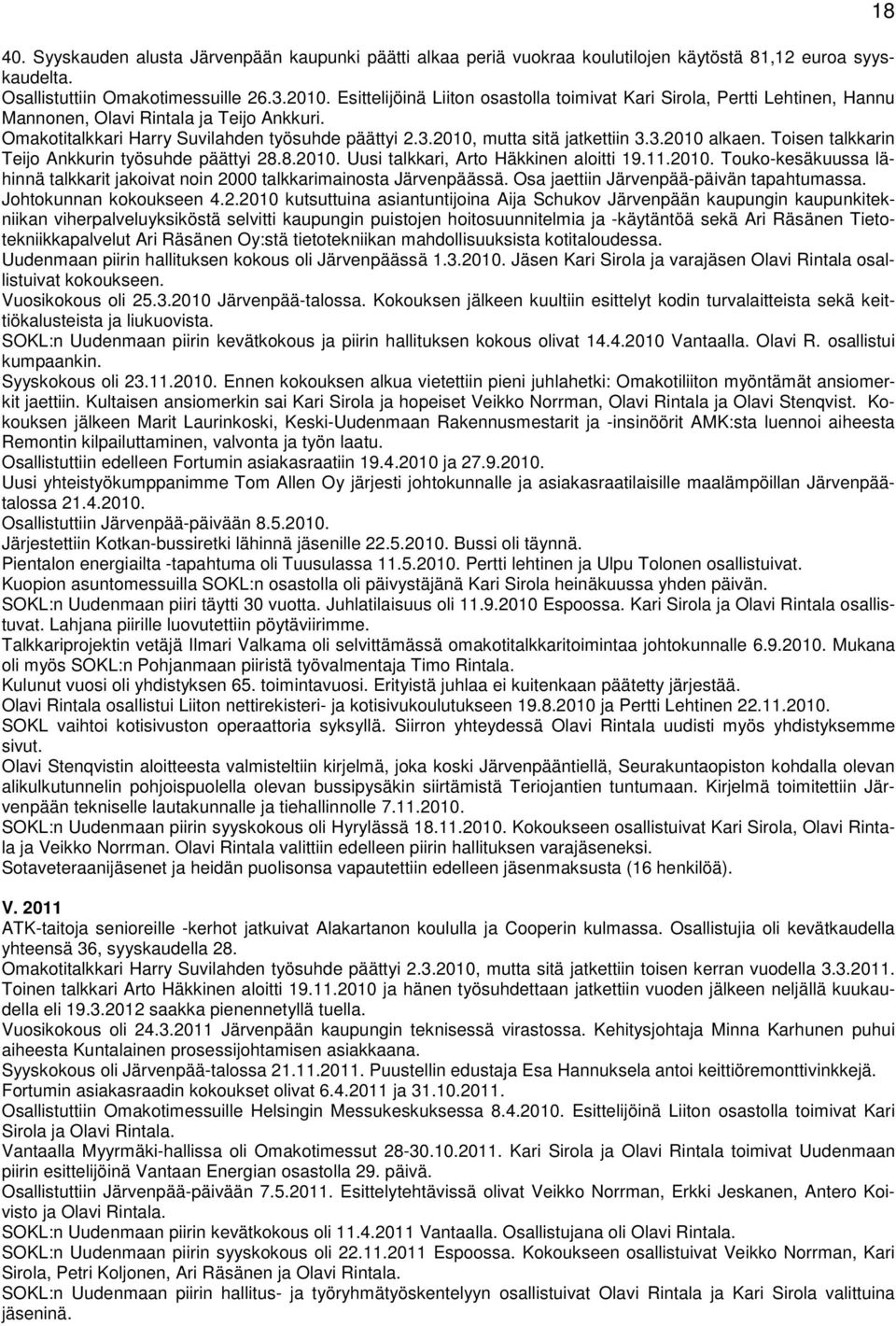 2010, mutta sitä jatkettiin 3.3.2010 alkaen. Toisen talkkarin Teijo Ankkurin työsuhde päättyi 28.8.2010. Uusi talkkari, Arto Häkkinen aloitti 19.11.2010. Touko-kesäkuussa lähinnä talkkarit jakoivat noin 2000 talkkarimainosta Järvenpäässä.