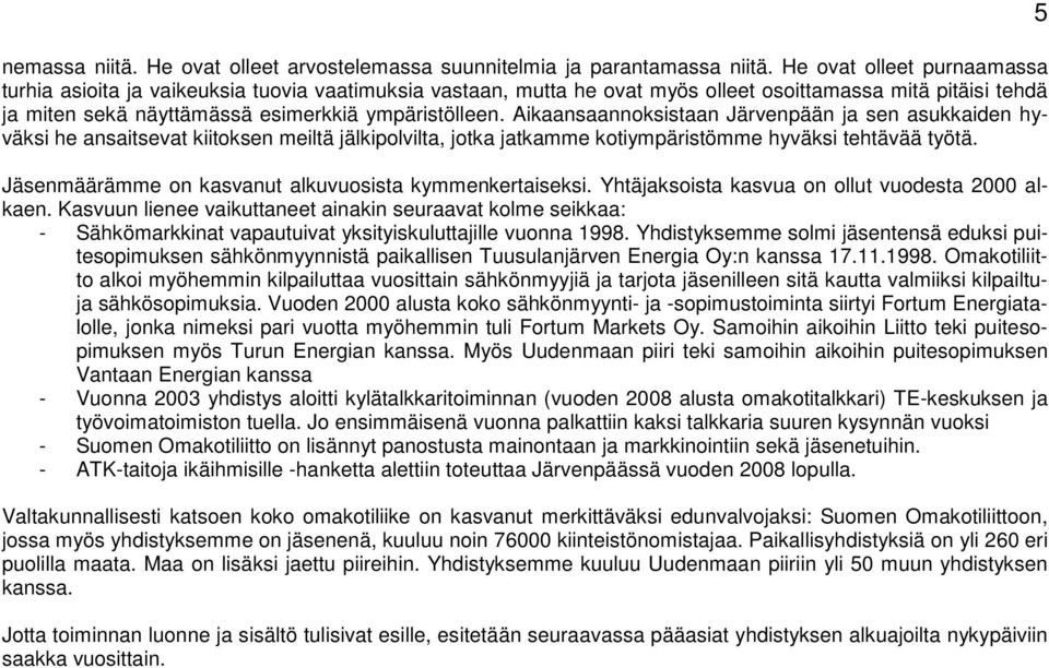 Aikaansaannoksistaan Järvenpään ja sen asukkaiden hyväksi he ansaitsevat kiitoksen meiltä jälkipolvilta, jotka jatkamme kotiympäristömme hyväksi tehtävää työtä.