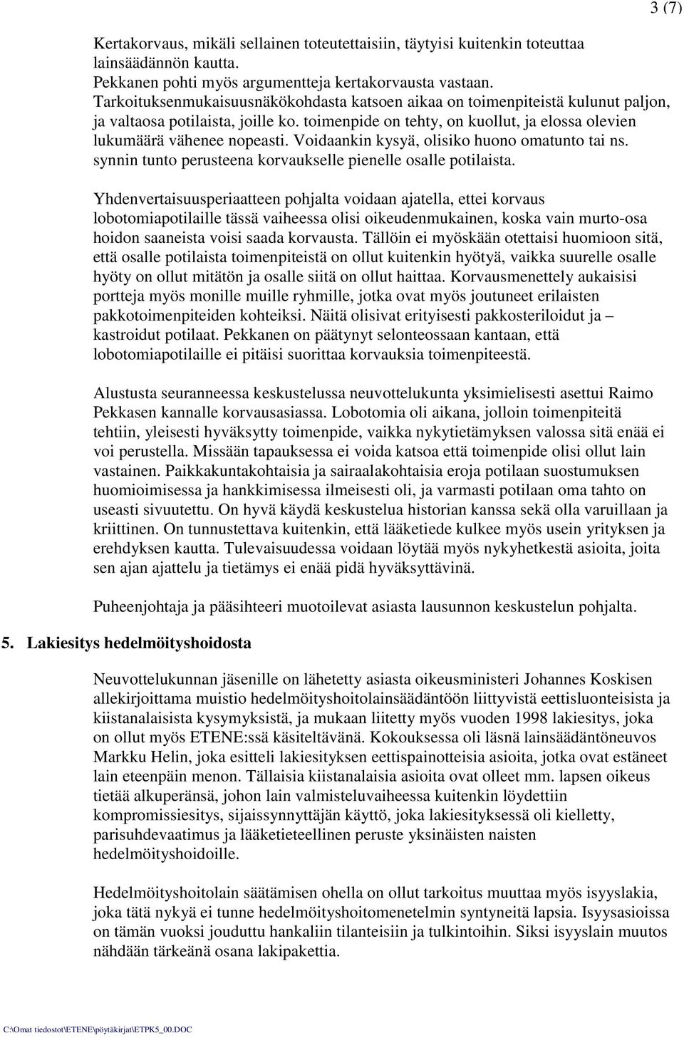 Voidaankin kysyä, olisiko huono omatunto tai ns. synnin tunto perusteena korvaukselle pienelle osalle potilaista.