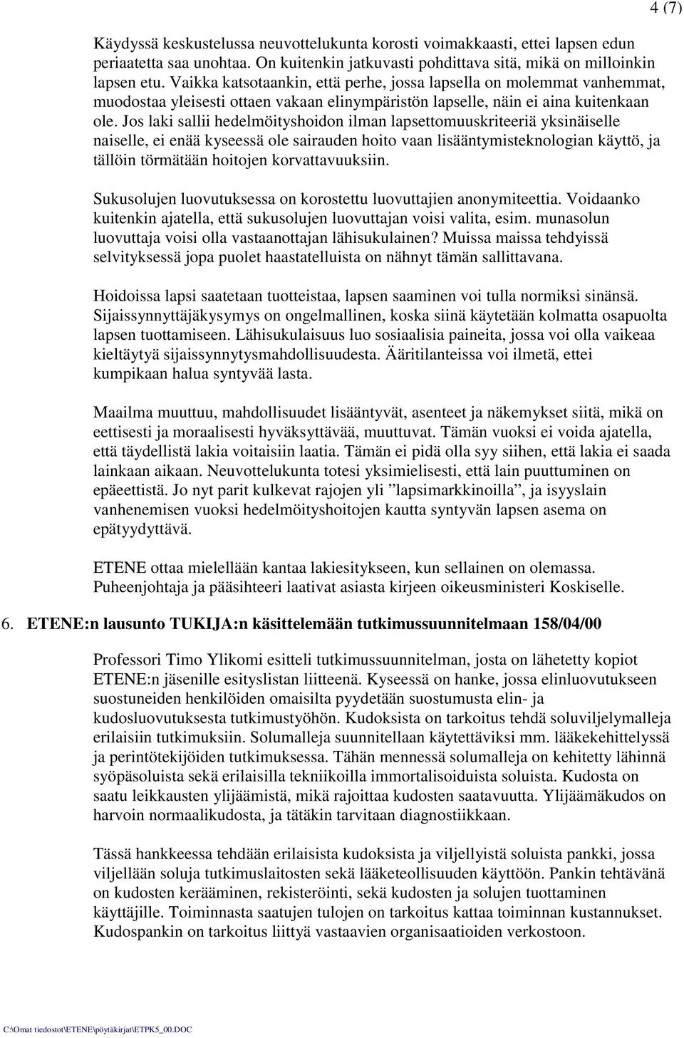Jos laki sallii hedelmöityshoidon ilman lapsettomuuskriteeriä yksinäiselle naiselle, ei enää kyseessä ole sairauden hoito vaan lisääntymisteknologian käyttö, ja tällöin törmätään hoitojen