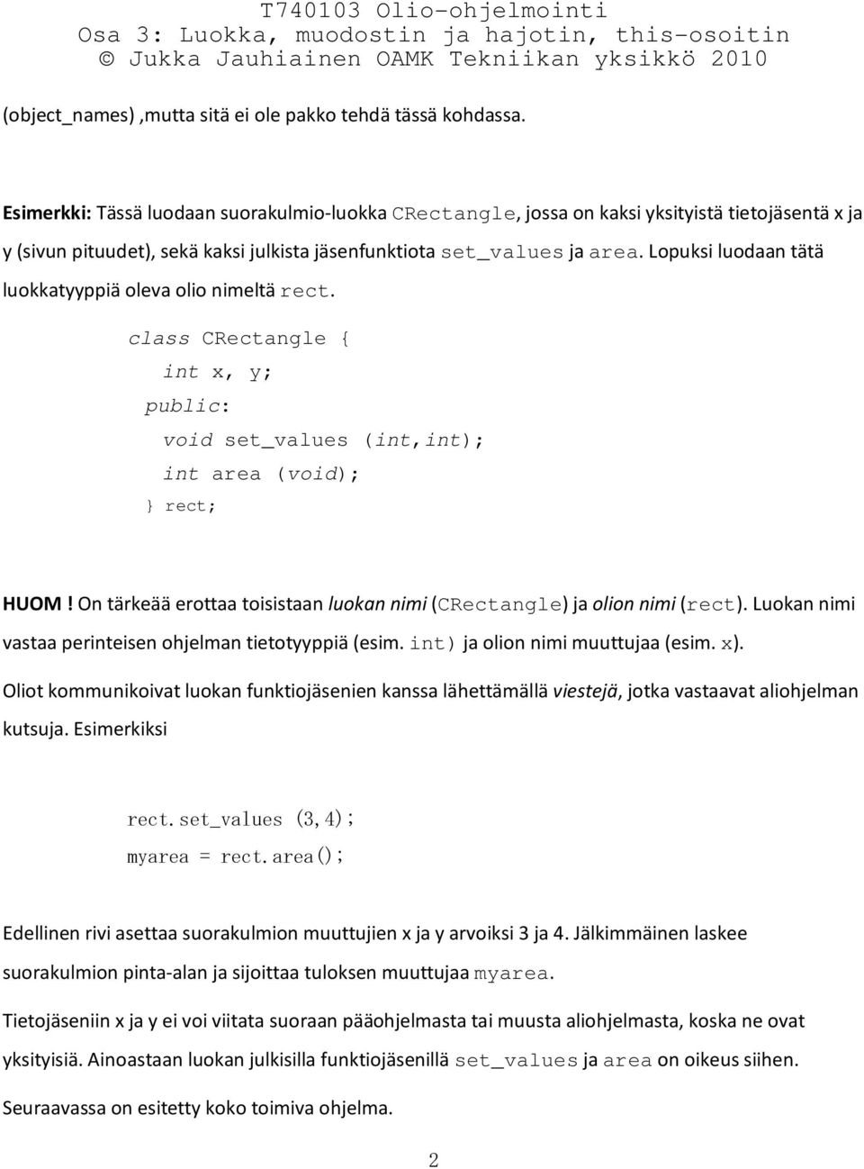 Lopuksi luodaan tätä luokkatyyppiä oleva olio nimeltä rect. class CRectangle int x, y; void set_values (int,int); int area (void); rect; HUOM!