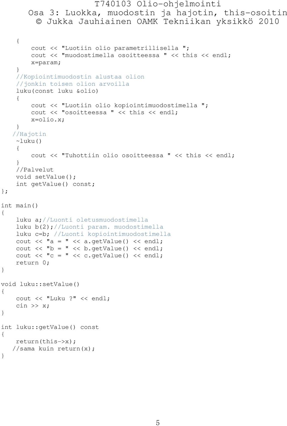 x; //Hajotin ~luku() cout << "Tuhottiin olio osoitteessa " << this << endl; //Palvelut void setvalue(); int getvalue() const; int main() luku a;//luonti oletusmuodostimella luku b(2);//luonti param.