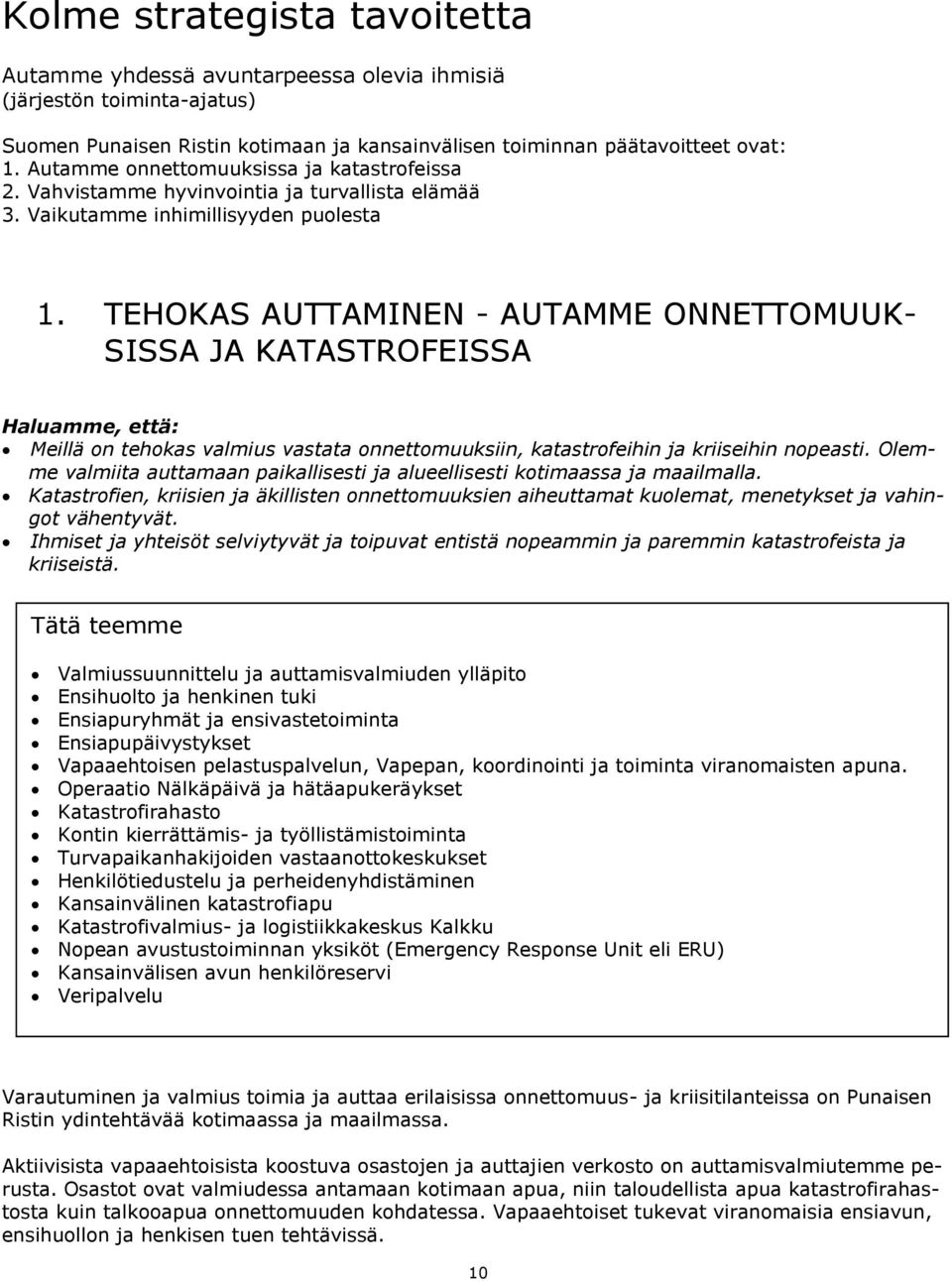 TEHOKAS AUTTAMINEN - AUTAMME ONNETTOMUUK- SISSA JA KATASTROFEISSA Haluamme, että: Meillä on tehokas valmius vastata onnettomuuksiin, katastrofeihin ja kriiseihin nopeasti.